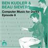 last ned album Ben Kudler, Beau Sievers - Computer Music For Dorks Episode 8