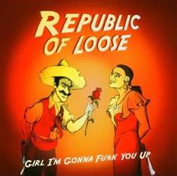 Download Republic Of Loose - Girl Im Gonna Fuk You Up