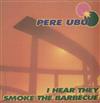 Pere Ubu - I Hear They Smoke The Barbecue