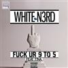 White N3rd Feat T!na - Fuck Ur 9 To 5