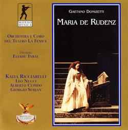 Download Gaetano Donizetti Katia Ricciarelli, Leo Nucci, Alberto Cupido, Giorgio Surian, Orchestra E Coro Del Teatro La Fenice, Eliahu Inbal - Maria De Rudenz