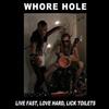 écouter en ligne Whore Hole - Live Fast Love Hard Lick Toilets