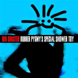 Download Ben Sinister - Rubber Pygmys Special Shower Toy