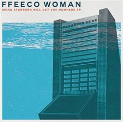 Download Ffeeco Woman - Being Stubborn Will Get You Nowhere EP